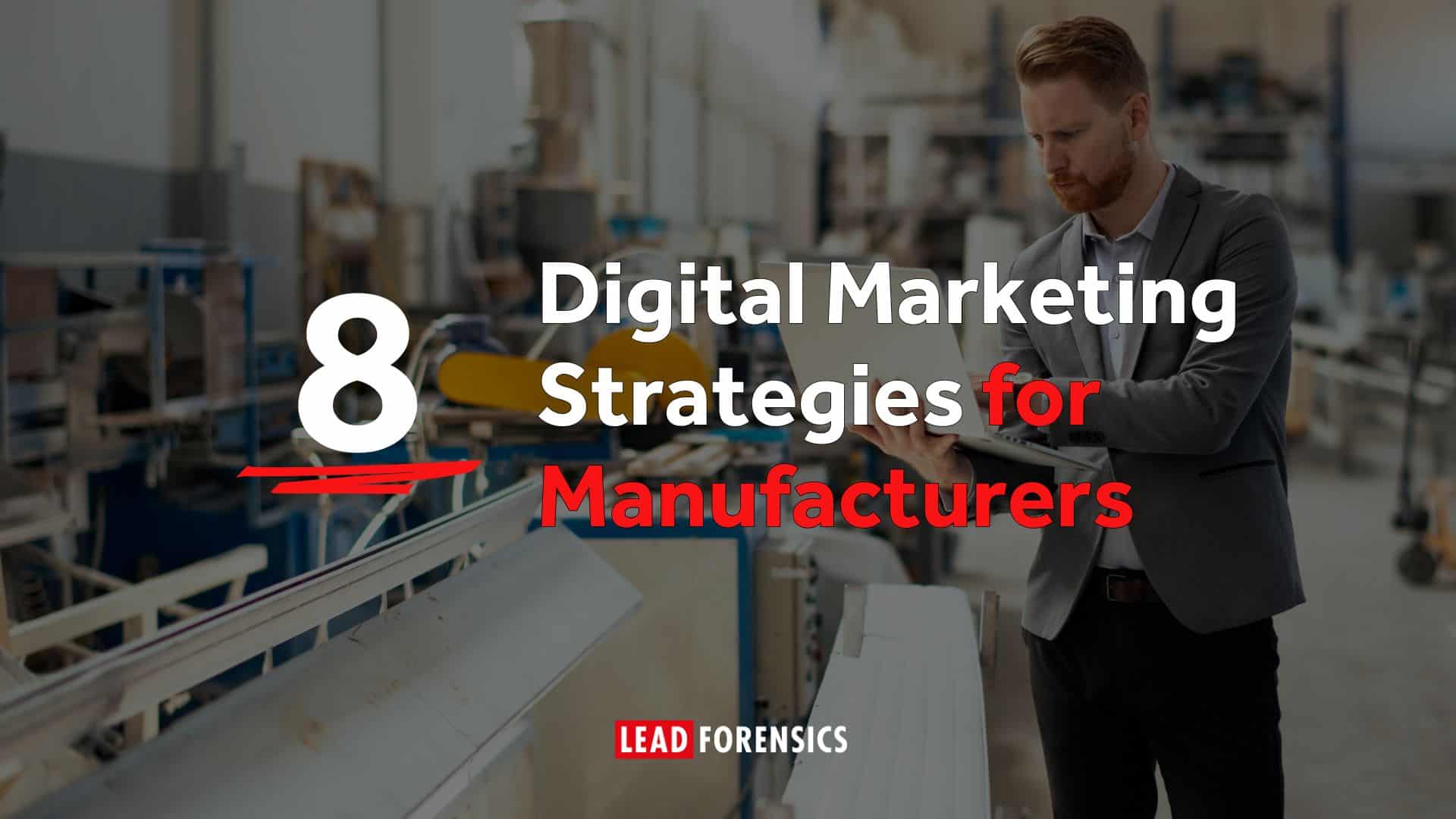 8 Digital Marketing Strategies for Manufacturers 8 Digital Marketing Strategies for Manufacturers