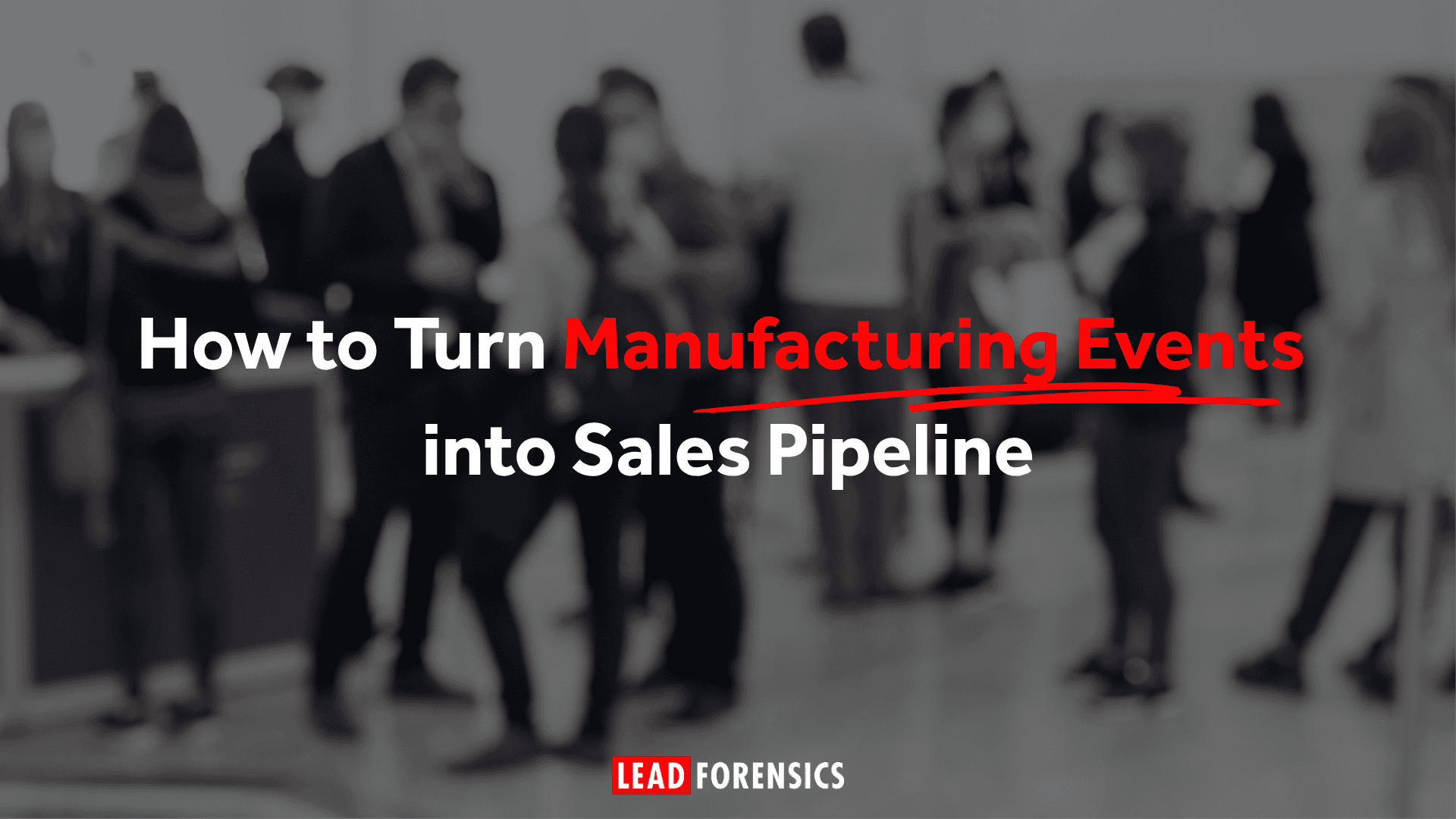 How to Turn Manufacturing Events into Sales Pipeline How to Turn Manufacturing Events into Sales Pipeline